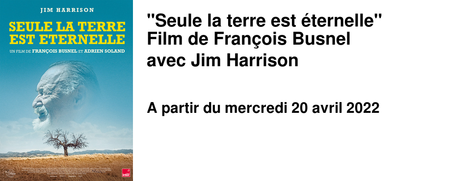 "Seule la terre est �ternelle" Film de Fran�ois Busnel avec Jim Harrison