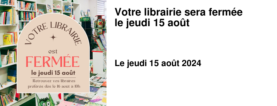 Votre librairie sera ferm�e le jeudi 15 ao�t