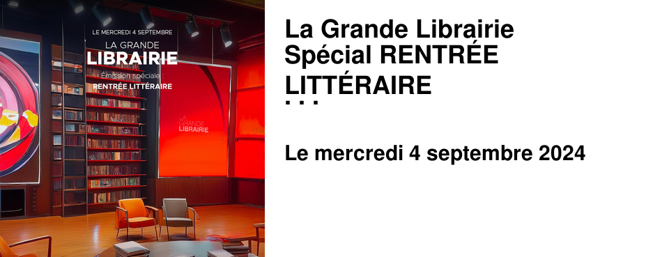 La Grande Librairie Sp�cial RENTR�E LITT�RAIRE Au programme de l'�mission du 4 septembre